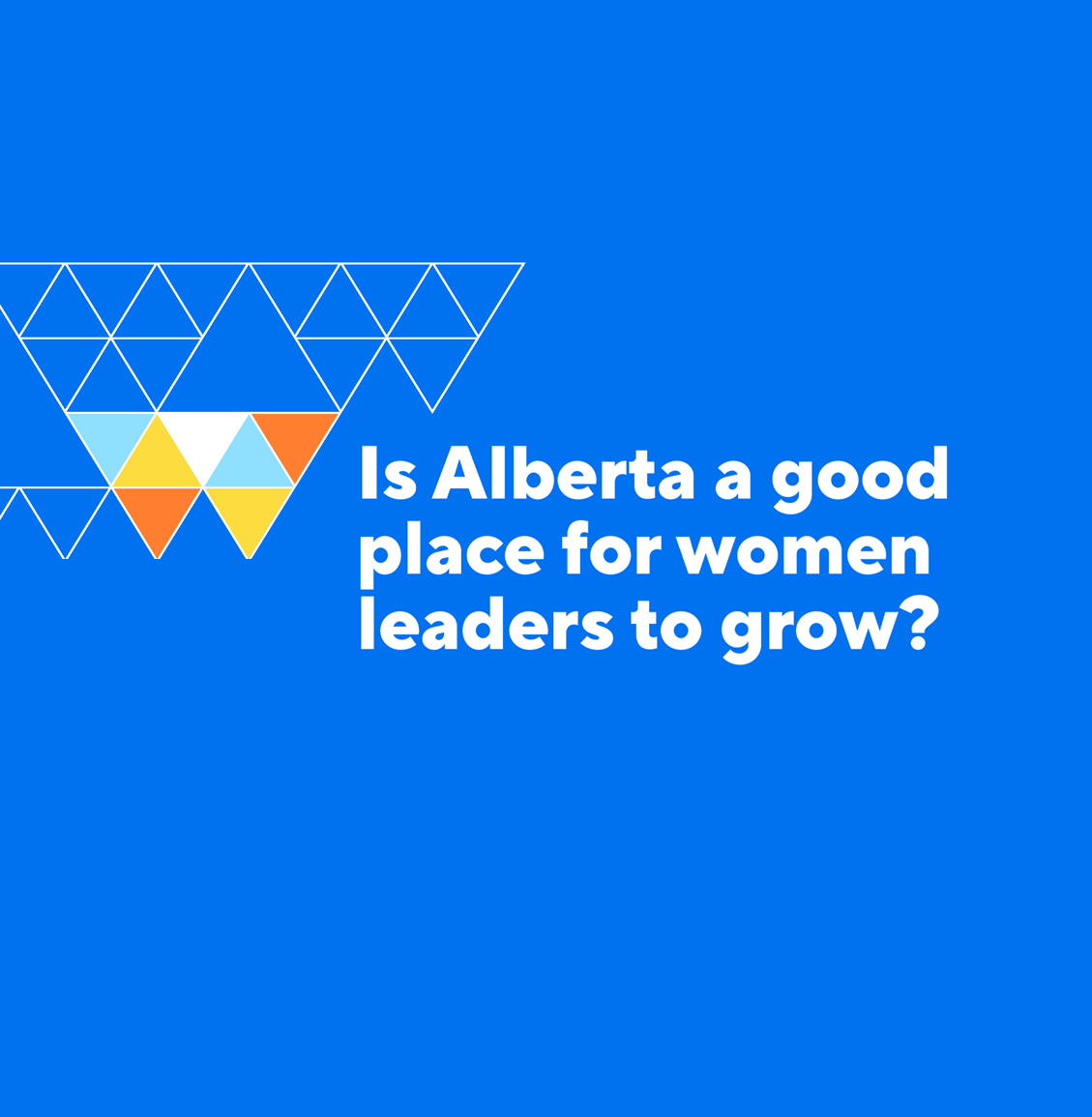 Image with copy that says: is Alberta a good place for women leaders to grow?